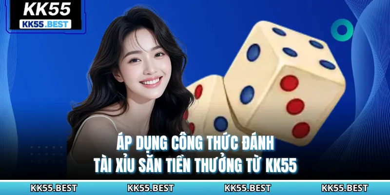 Áp dụng công thức đánh tài xỉu săn tiền thưởng từ KK55