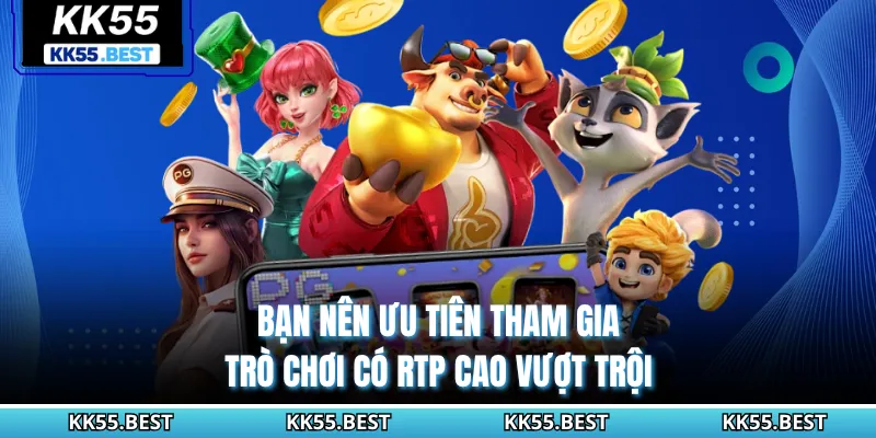 Bạn nên ưu tiên tham gia trò chơi có RTP cao vượt trội
