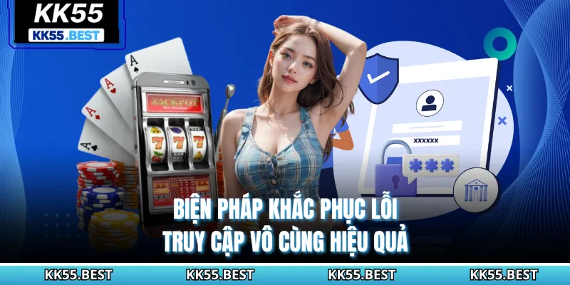 Biện pháp khắc phục lỗi truy cập vô cùng hiệu quả