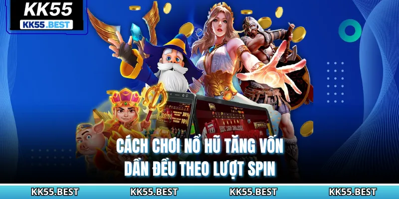 Cách chơi nổ hũ tăng vốn dần đều theo lượt spin