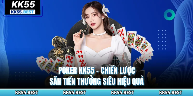 Poker KK55 - Chiến Lược Săn Tiền Thưởng Siêu Hiệu Quả
