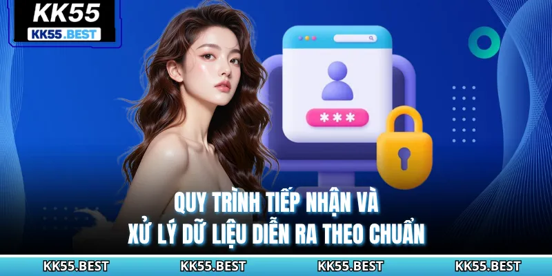 Quy trình tiếp nhận và xử lý dữ liệu diễn ra theo chuẩn