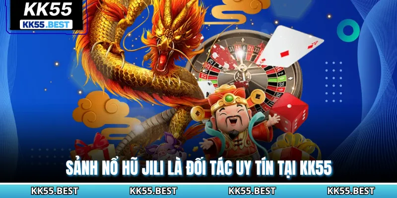 Sảnh nổ hũ JILI là đối tác uy tín tại KK55